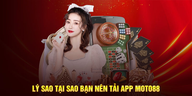 Lý sao tại sao bạn nên tải app moto88